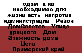 сдам 1к.кв, необходимое для жизни есть, напротив администрации › Район ­ ДомСоветов › Улица ­ урицкого › Дом ­ 5 › Этажность дома ­ 5 › Цена ­ 16 000 - Приморский край, Артем г. Недвижимость » Квартиры аренда   